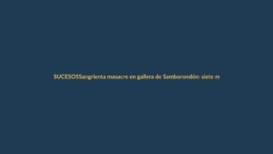 Sangrienta masacre en gallera de Samborondón: siete muertos y terror en Ecuador