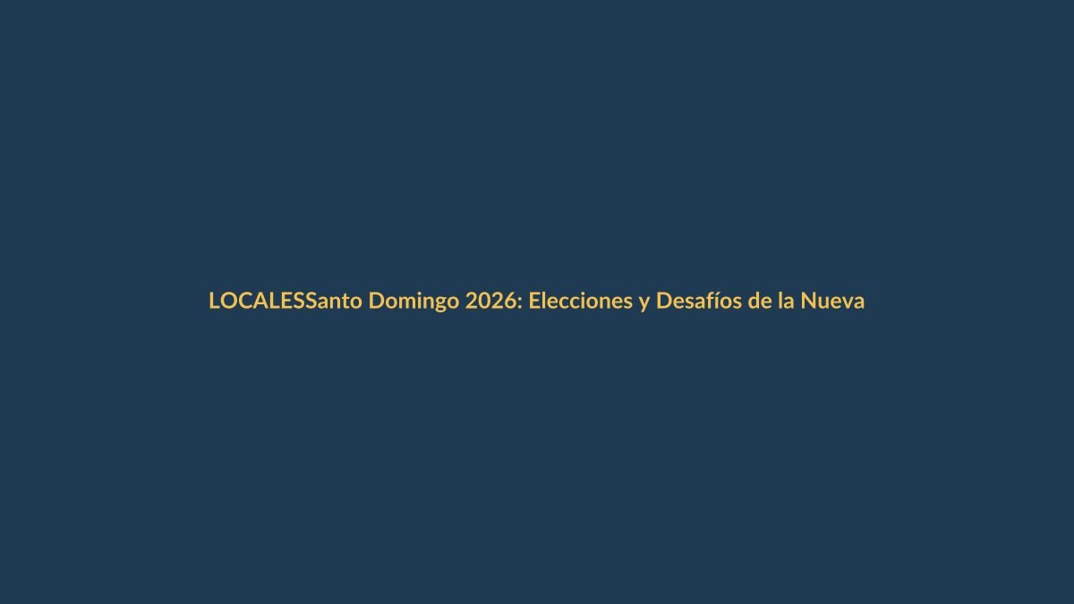 Santo Domingo 2026: Elecciones y Desafíos de la Nueva Gestión