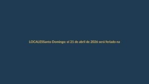 Santo Domingo: el 21 de abril de 2026 será feriado nacional