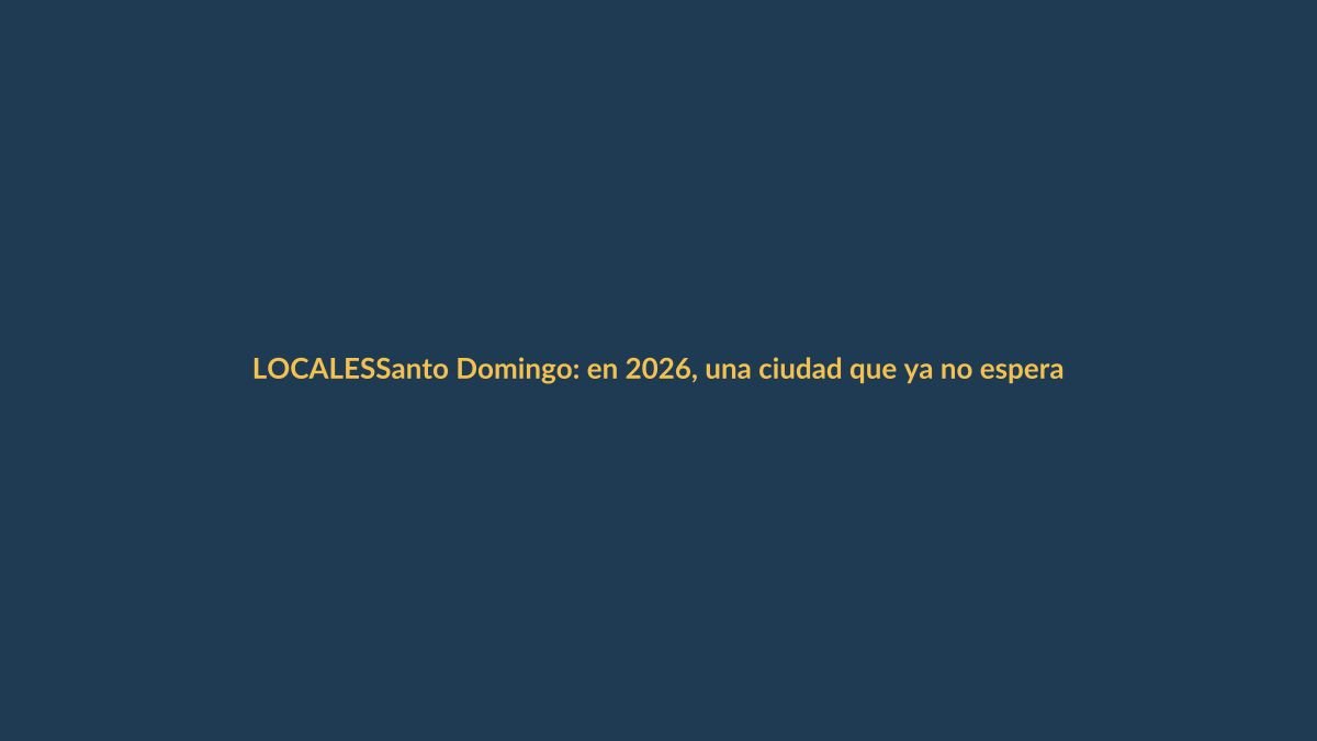 Santo Domingo: en 2026, una ciudad que ya no espera