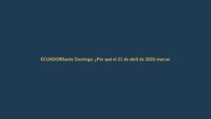 Santo Domingo: ¿Por qué el 21 de abril de 2026 marcará un antes y después para Ecuador?