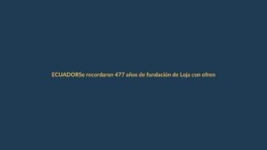 Se recordaron 477 años de fundación de Loja con ofrendas florales – Municipio de Loja |