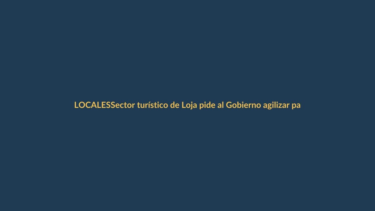 Sector turístico de Loja pide al Gobierno agilizar pasos fronterizos