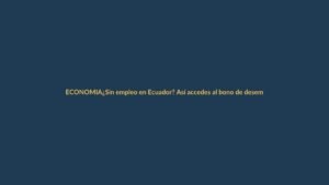 ¿Sin empleo en Ecuador? Así accedes al bono de desempleo