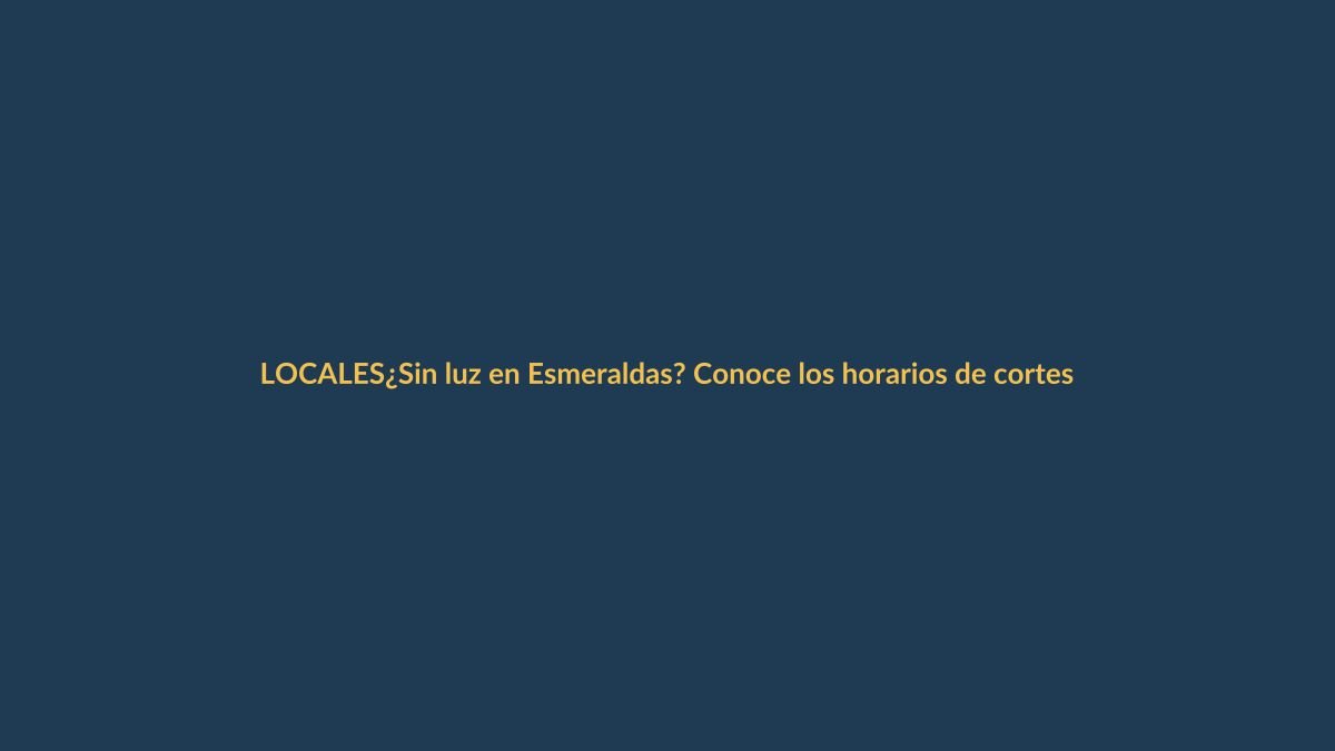 ¿Sin luz en Esmeraldas? Conoce los horarios de cortes para este sábado