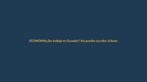¿Sin trabajo en Ecuador? Así puedes acceder al bono de desempleo