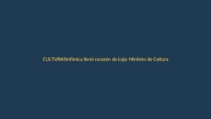 Sinfónica llenó corazón de Loja: Ministro de Cultura acompañó
