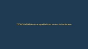 Sistema de seguridad todo en uno: sin instalaciones complejas y hasta un 50% más barato