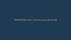 ¿Sofía Caiche a Telerama? Lo que se sabe del posible fichaje