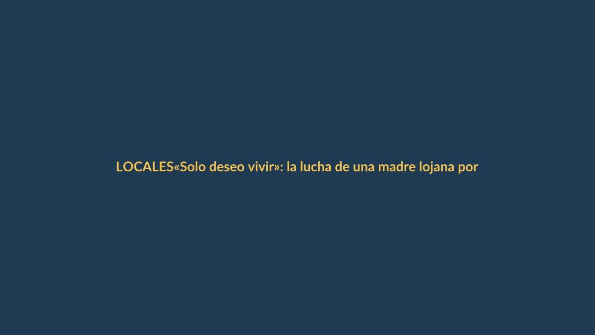 «Solo deseo vivir»: la lucha de una madre lojana por su salud