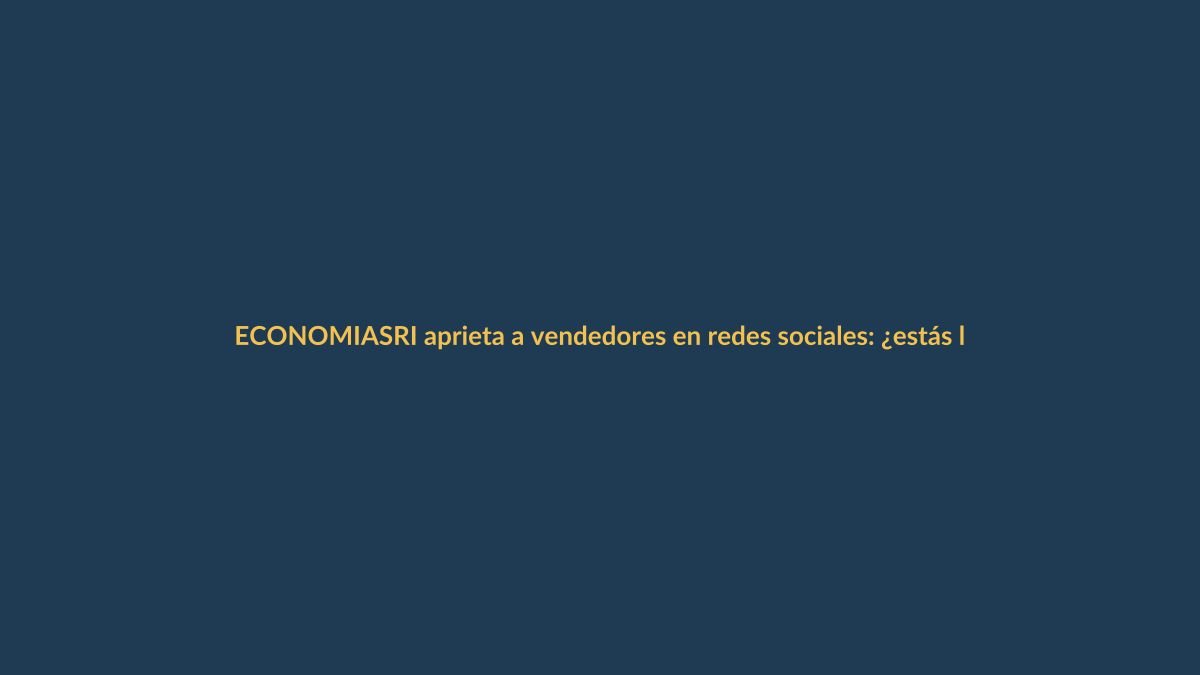 SRI aprieta a vendedores en redes sociales: ¿estás listo?