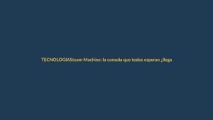 Steam Machine: la consola que todos esperan ¿llegará por fin?