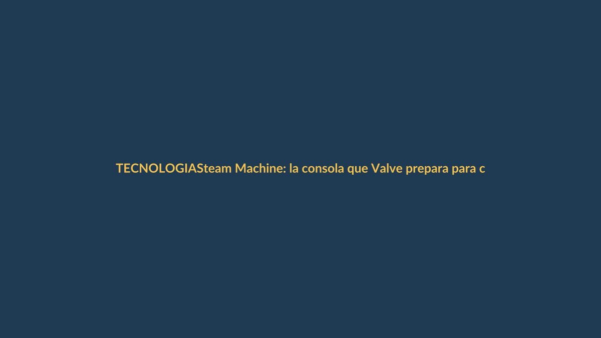 Steam Machine: la consola que Valve prepara para competir en el living ecuatoriano