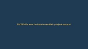 ‘Su amor fue hasta la eternidad’: pareja de esposos fallece en accidente de bus en Loja-Catamayo