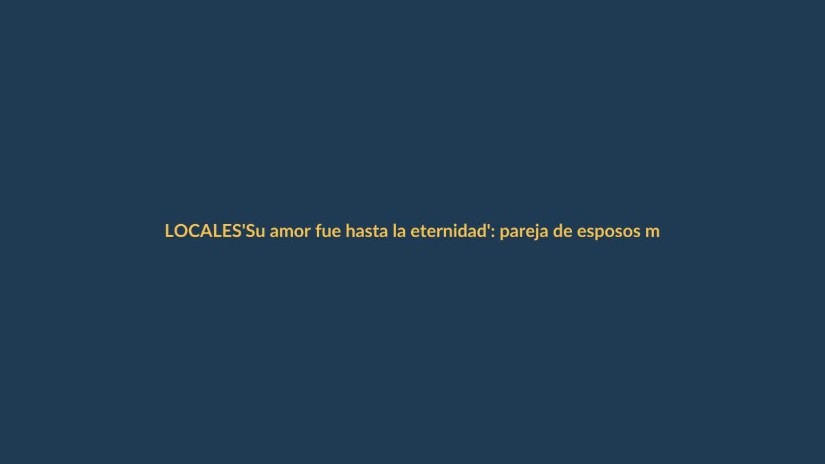 ‘Su amor fue hasta la eternidad’: pareja de esposos muere en accidente de bus en Loja