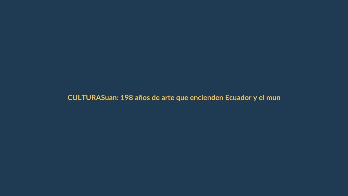 Suan: 198 años de arte que encienden Ecuador y el mundo
