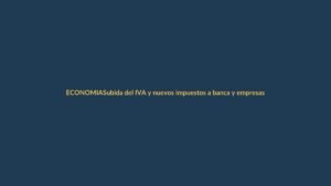 Subida del IVA y nuevos impuestos a banca y empresas: ¿cómo te afecta?