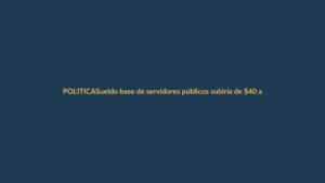 Sueldo base de servidores públicos subiría de $40 a $250 en 2026, según ministra del Trabajo