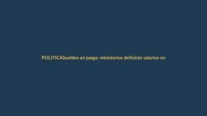 Sueldos en juego: ministerios definirán salarios en entidades fusionadas