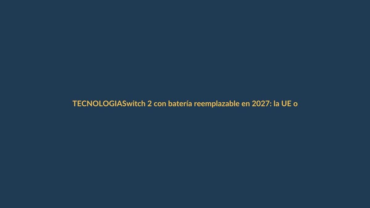Switch 2 con batería reemplazable en 2027: la UE obliga a Nintendo a cambiar