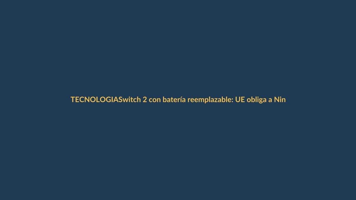 Switch 2 con batería reemplazable: UE obliga a Nintendo a cambiar en 2027