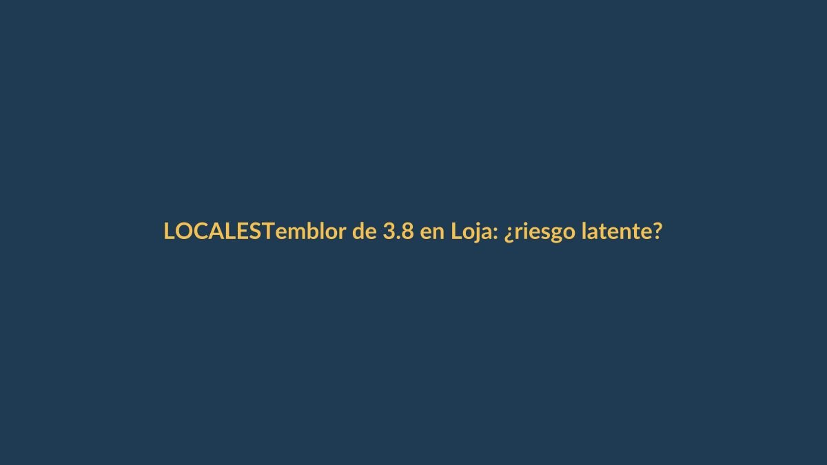 Temblor de 3.8 en Loja: ¿riesgo latente?