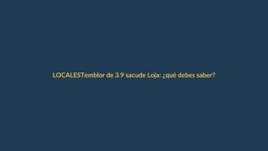 Temblor de 3.9 sacude Loja: ¿qué debes saber?