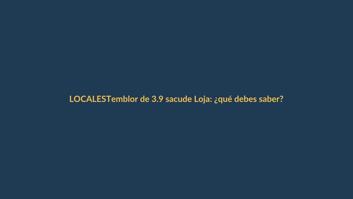 Temblor de 3.9 sacude Loja: ¿qué debes saber?