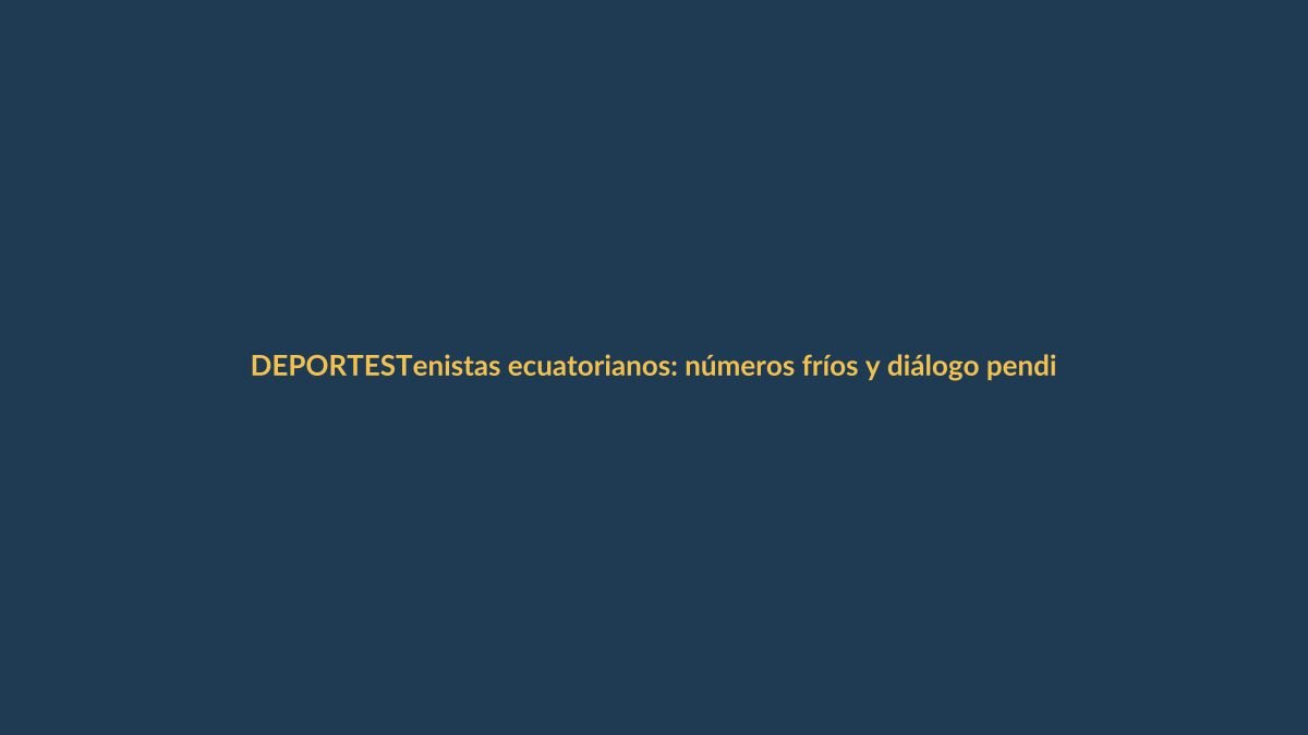 Tenistas ecuatorianos: números fríos y diálogo pendiente