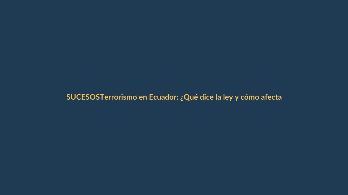 Terrorismo en Ecuador: ¿Qué dice la ley y cómo afecta a Loja?