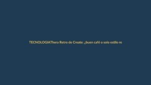 Thera Retro de Create: ¿buen café o solo estilo retro? Lo probamos meses