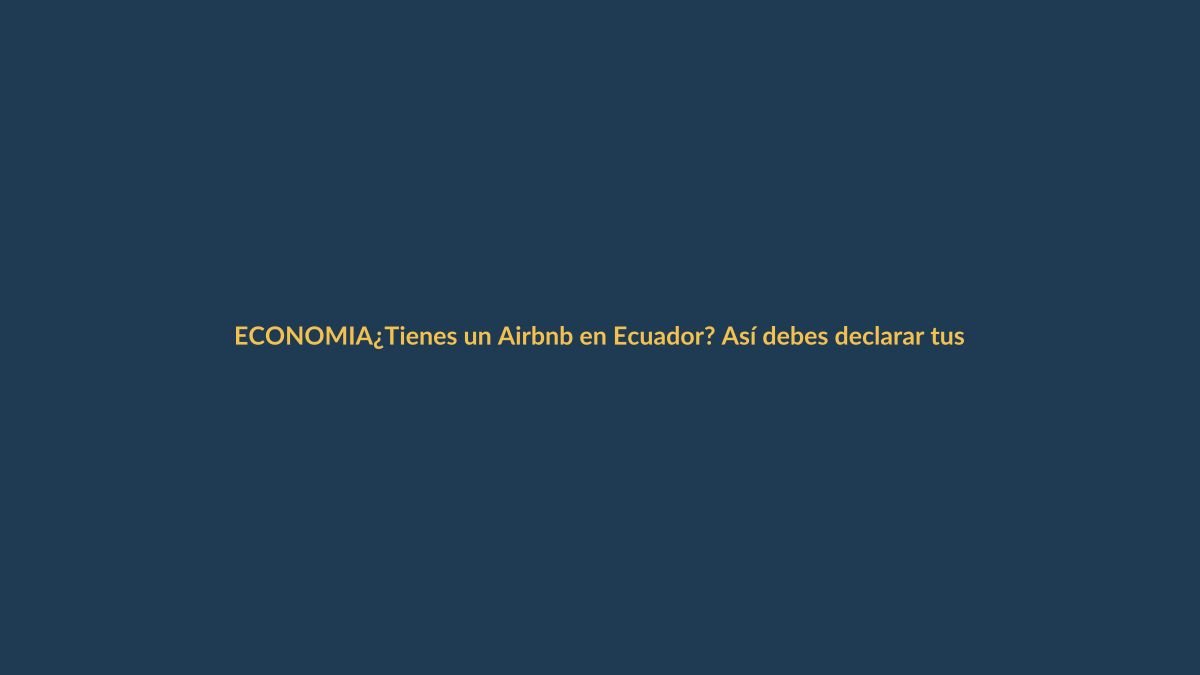 ¿Tienes un Airbnb en Ecuador? Así debes declarar tus ingresos al SRI