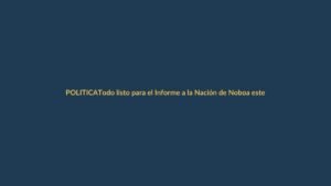 Todo listo para el Informe a la Nación de Noboa este 24 de mayo