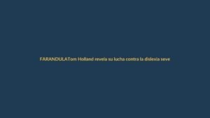 Tom Holland revela su lucha contra la dislexia severa y por qué rechazó ‘SNL’