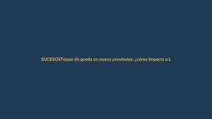 Toque de queda en nueve provincias: ¿cómo impacta a Loja?