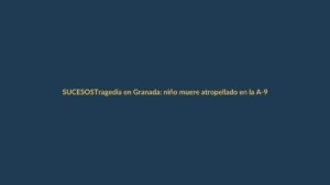 Tragedia en Granada: niño muere atropellado en la A-92, ¿qué pasó?