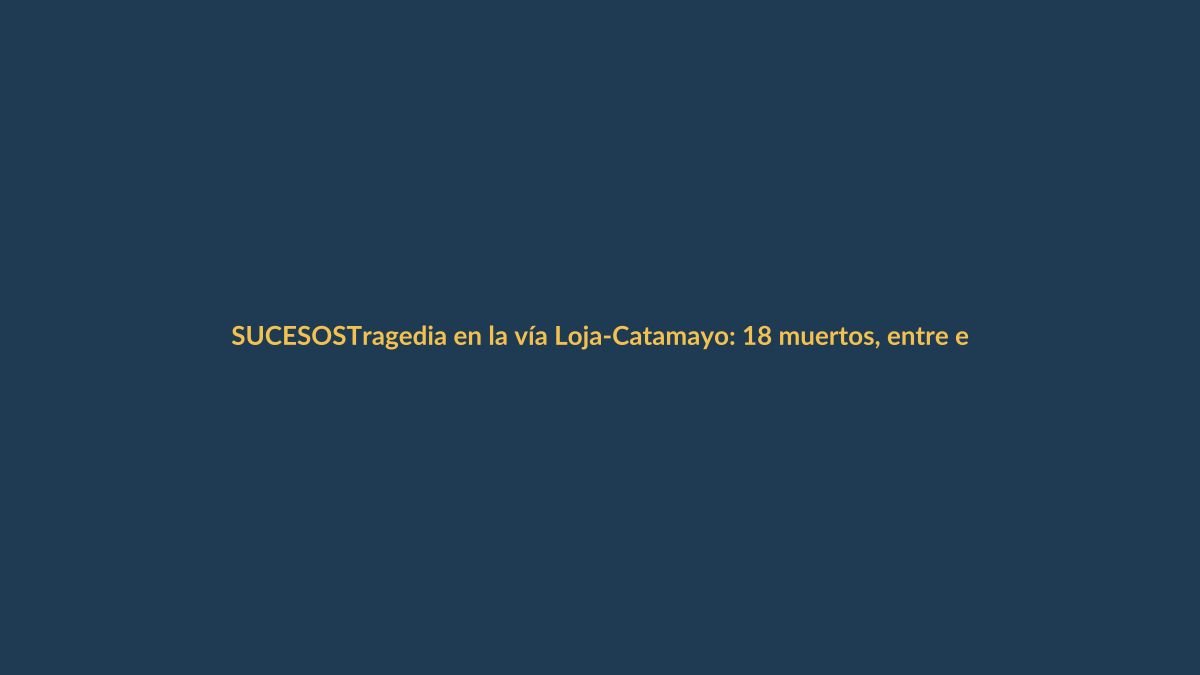 Tragedia en la vía Loja-Catamayo: 18 muertos, entre ellos un colombiano