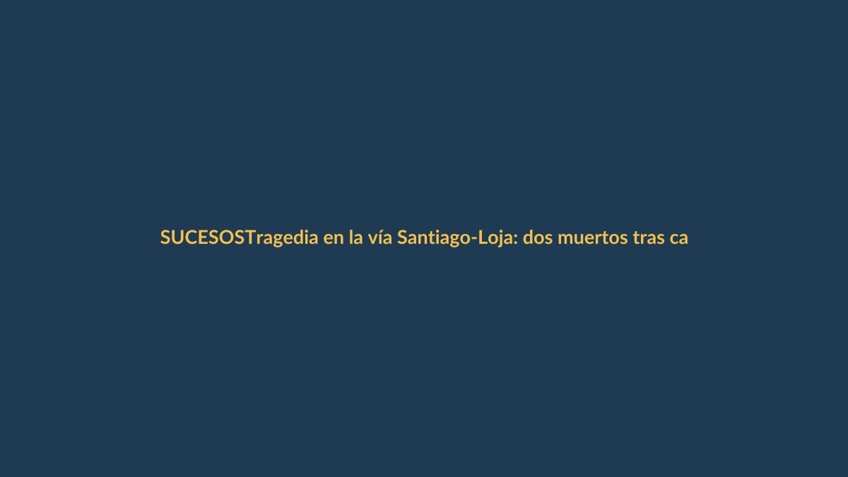 Tragedia en la vía Santiago-Loja: dos muertos tras caer vehículo a un barranco