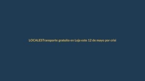 Transporte gratuito en Loja este 12 de mayo por crisis de combustibles
