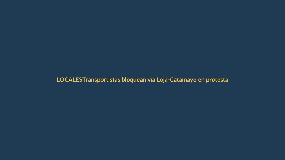 Transportistas bloquean vía Loja-Catamayo en protesta por alza de combustibles