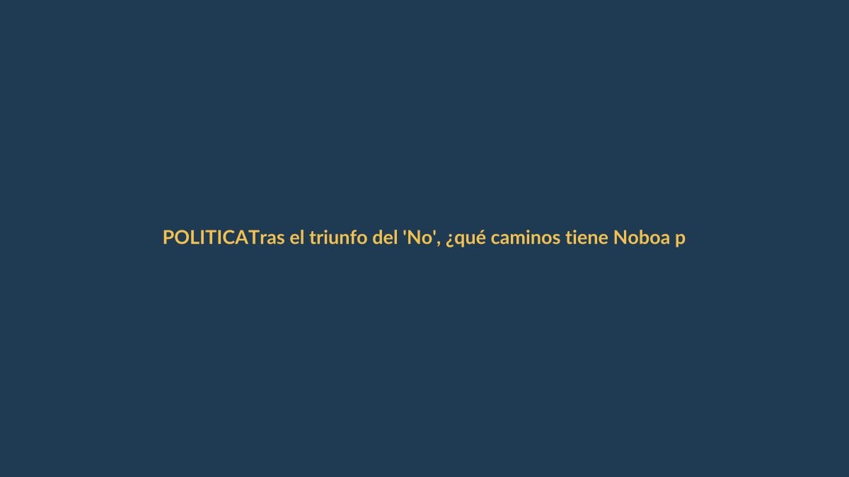 Tras el triunfo del ‘No’, ¿qué caminos tiene Noboa para reformar la Constitución?