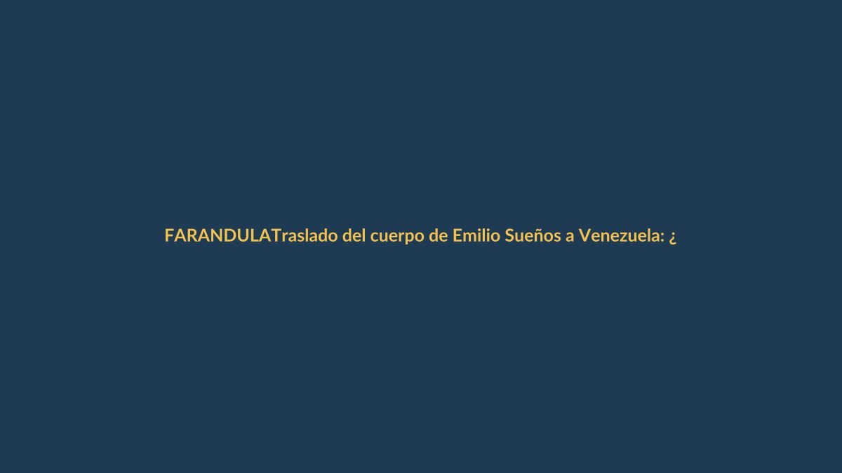 Traslado del cuerpo de Emilio Sueños a Venezuela: ¿Qué pasará ahora con el caso?