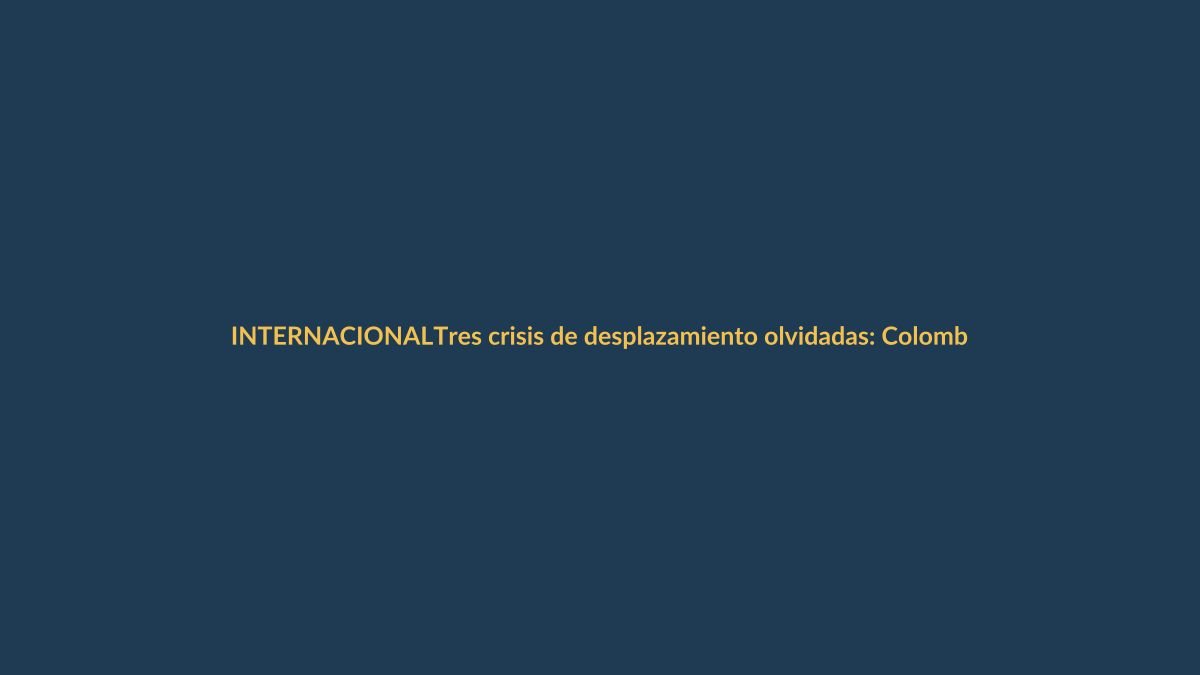Tres crisis de desplazamiento olvidadas: Colombia, Honduras y Ecuador también sufren