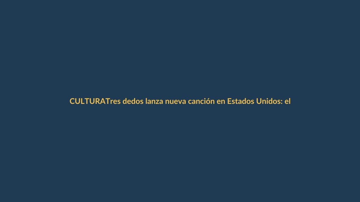 Tres dedos lanza nueva canción en Estados Unidos: el orgullo lojano que cruza fronteras