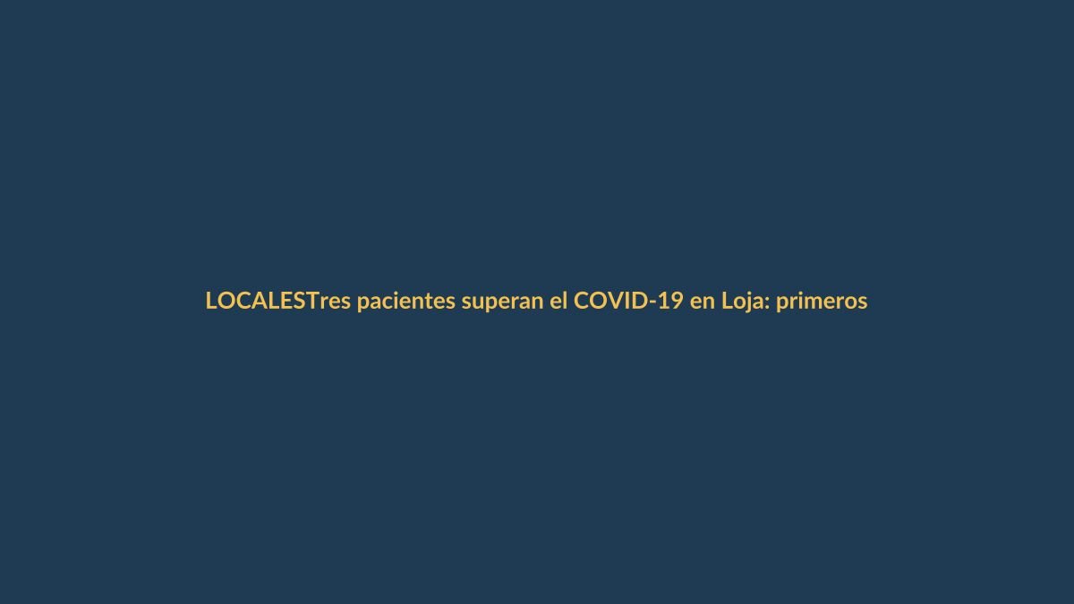 Tres pacientes superan el COVID-19 en Loja: primeros casos de alta en la provincia