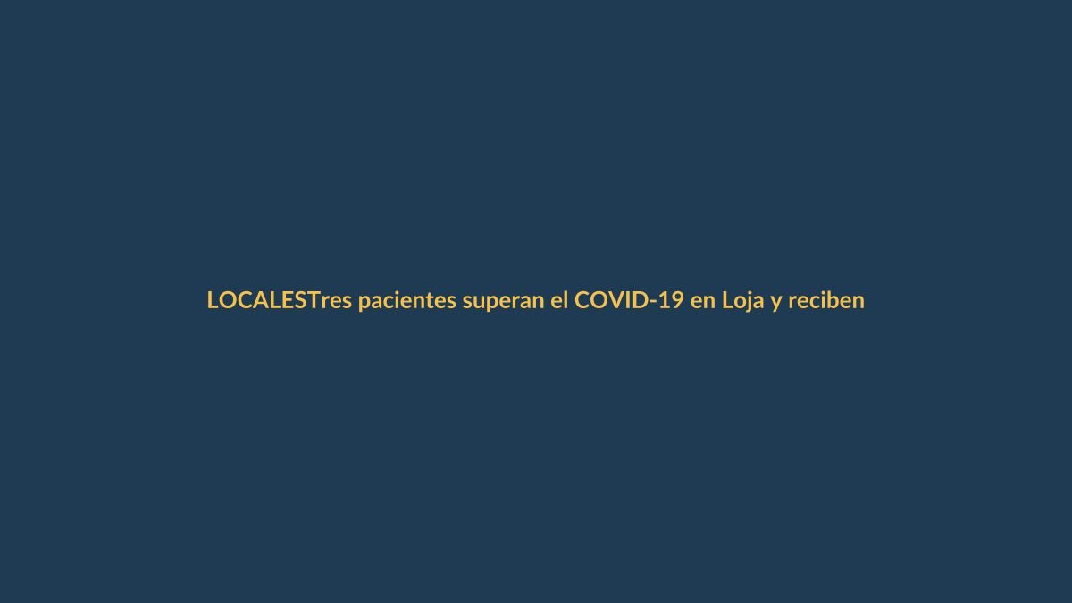 Tres pacientes superan el COVID-19 en Loja y reciben el alta
