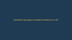 ¿Tu hijo pegado a la pantalla? El problema no es TikTok, eres tú