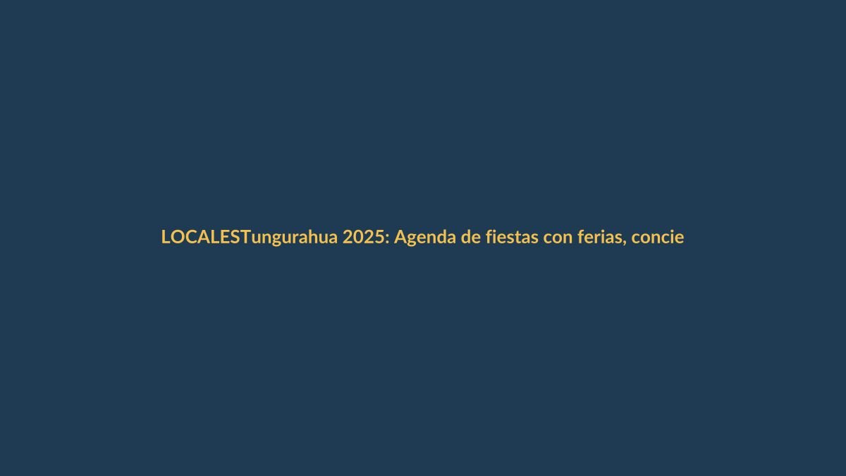 Tungurahua 2025: Agenda de fiestas con ferias, conciertos y eventos gastronómicos