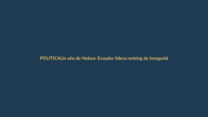 Un año de Noboa: Ecuador lidera ranking de inseguridad en Latinoamérica