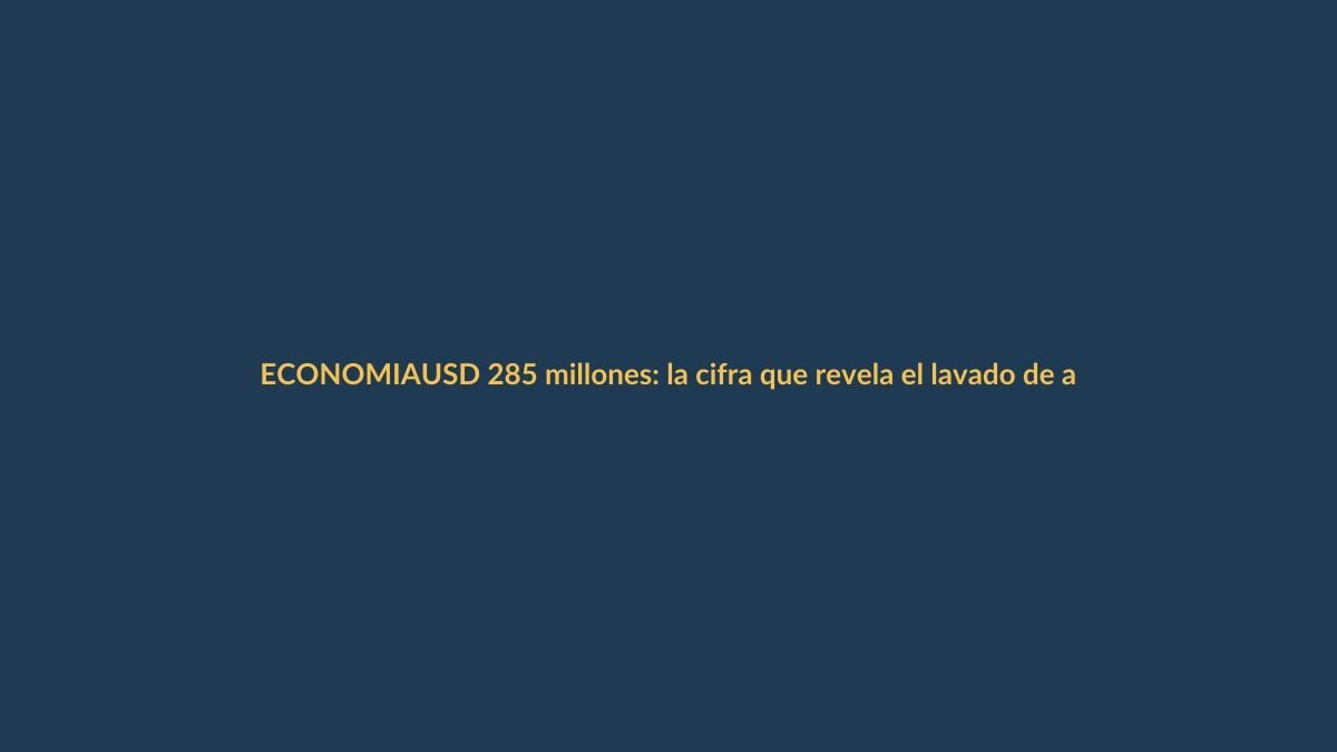 USD 285 millones: la cifra que revela el lavado de activos en Ecuador